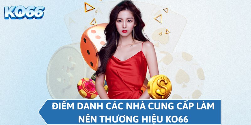 Điểm danh các nhà cung cấp làm nên thương hiệu KO66