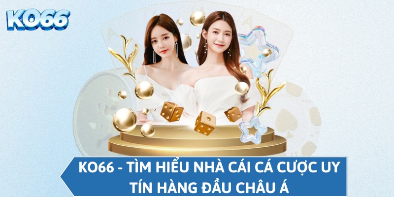 KO66 - Tìm hiểu nhà cái cá cược uy tín hàng đầu châu Á