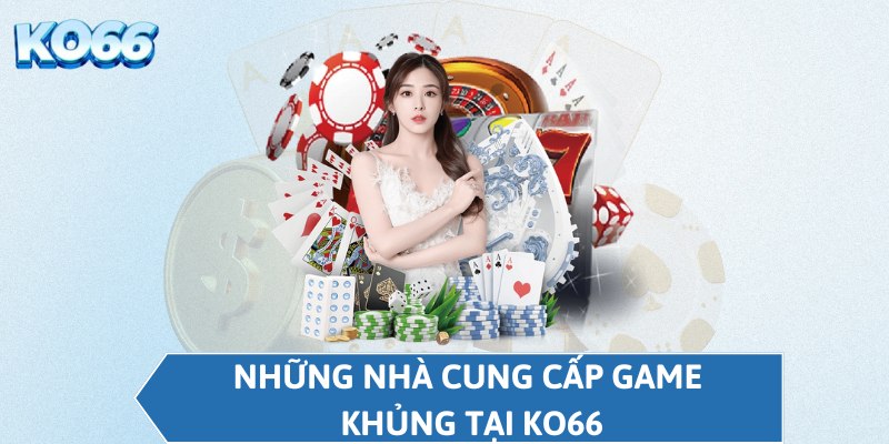 Những nhà cung cấp game khủng tại KO66