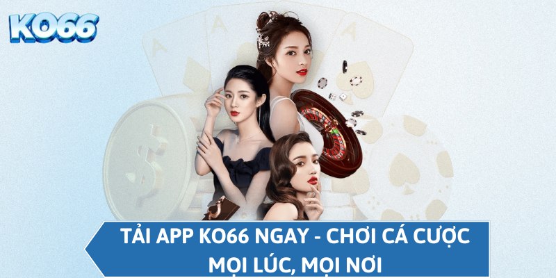 Tải app KO66 ngay - Chơi cá cược mọi lúc, mọi nơi