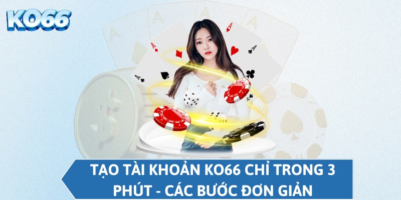 Tạo tài khoản KO66 chỉ trong 3 phút - Các bước đơn giản